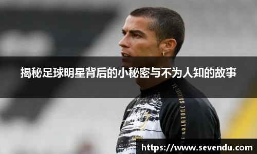 揭秘足球明星背后的小秘密与不为人知的故事